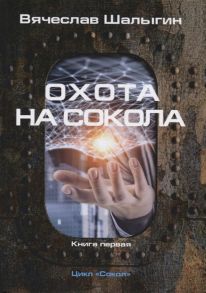 Шалыгин В. Охота на Сокола Книга 1