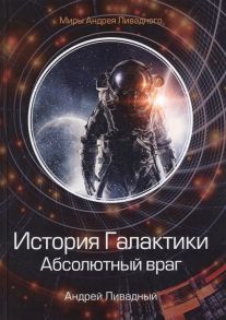 Ливадный А. История Галактики Абсолютный враг Механоформы Книга II