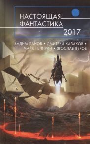 Панов В., Казаков Д., Гелприн М., Веров Я. и др. Настоящая фантастика - 2017