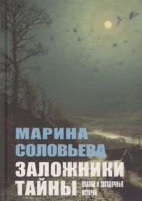 Соловьева М. Заложники тайны Сказки и загадочные истории