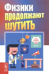 Конобеев Ю., Павлинчук В., Работнов Н., Турчин В. (сост.-пер.) Физики продолжают шутить