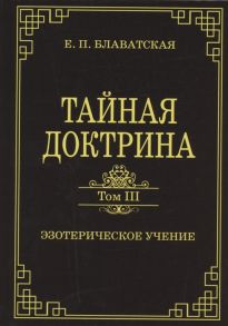 Блаватская Е. Тайная доктрина Том III Эзотерическое учение Комментарии к I тому Тайной Доктрины