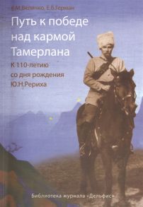 Величко Е., Герман Е. Путь к победе над кармой Тамерлана К 110-летию со дня рождения Ю Н Рериха