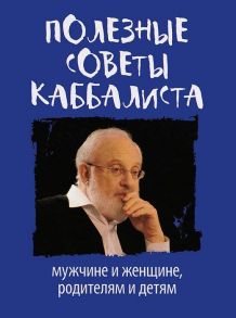 Крупинов Н., Колединцев И. (ред.) Полезные советы каббалиста мужчине и женщине родителям и детям Беседы с Михаэлем Лайтманом