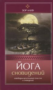 Алеф З. Йога сновидений Освободим целительные силы сна и сновидений