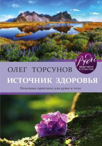 Торсунов О. Источник здоровья Полезные практики для души и тела