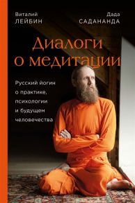 Лейбин В., Садананда Д. Диалоги о медитации Русский йогин о практике психологии и будущем человечества