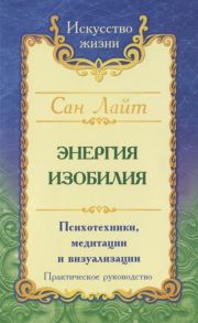 Сан Лайт (Неаполитанский С.М.) Энергия изобилия Психотехники медитации и визуализации Практическое руководство