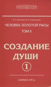 Секлитова Л., Стрельникова Л. Человек золотой расы Том 2 Создание души Часть 1