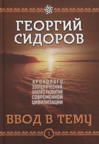 Сидоров Г. Хронолого-эзотерический анализ развития современной цивилизации Книга 1 Ввод в тему