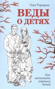 Торсунов О. Веды о детях Как воспитать хороших детей