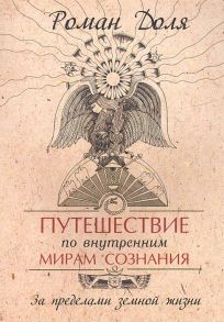 Доля Р. Путешествие по внутренним мирам сознания За пределами земной жизни