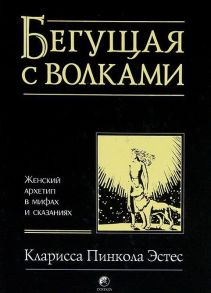 Эстес К. Бегущая с волками женский архетип в мифах и сказаниях