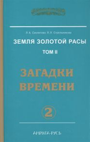 Секлитова Л., Стрельникова Л. Земля Золотой Расы Том 2 Загадки времени Часть 2 2-е издание