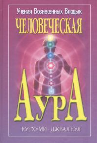 Профет М., Профет Э. Кутхуми Джвал Кул Человеческая аура Как активизировать и пробудить энергию вашей ауры и чакр