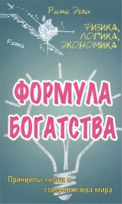 Эгли Р. Формула богатства Физика логика экономика Принципы любви и совершенства мира