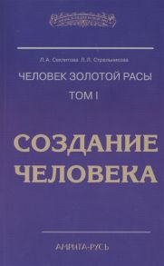 Секлитова Л., Стрельникова Л. Человек золотой расы Том 1 Создание человека