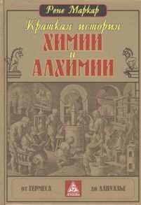 Маркар Р. Краткая история химии и алхимии от Гермеса до Лавуазье