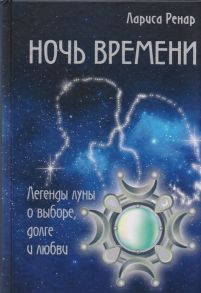 Ренар Л. Ночь времени Легенды луны о выборе долге и любви