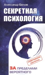 Белов А. Секретная психология Как обнаружить в себе дар экстрасенса