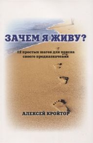 Кройтор А. Зачем я живу 12 простых шагов для поиска своего предназначения