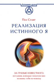 Селиг П. Реализация Истинного Я За гранью известного послания которые помогут вам познать себя по-новому