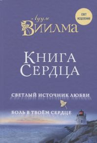 Виилма Л. Книга сердца Светлый источник любви Боль в твоем сердце