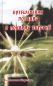 Коротков К. Путешествия по миру в поисках энергий