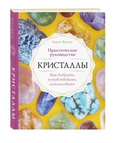 Фрезье К. Кристаллы Практическое руководство для начинающих Как выбрать почувствовать использовать