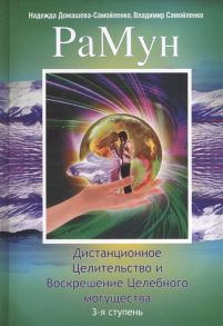 Домашева-Самойленко Н., Самойленко В. РаМун Дистанционное Целительство и Воскрешение Целебного могущества 3-я ступень