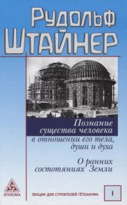 Штайнер Р. Познание существа человека в отношении его тела души и духа О ранних состояниях Земли