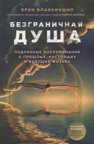 Бланкиншип Б. Безграничная душа Подлинные воспоминания о прошлых настоящих и будущих жизнях