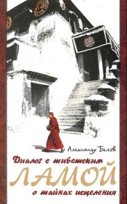 Белов А. Диалог с тибетским ламой о тайнах исцеления