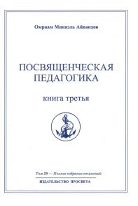 Айванхов О. Посвященческая педагогика Книга третья Полное собрание сочинений Том 29