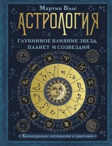 Вэлс М. Астрология Глубинное влияние звезд планет и созвездий Космограмма составление и трактовка