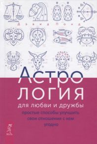 Понд Д. Астрология для любви и дружбы простые способы улучшить свои отношения с кем угодно