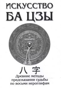 Ключников А. Искусство Ба Цзы Древние методы предсказания судьбы по восьми иероглифам