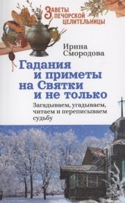 Смородова И. Гадания и приметы на Святки и не только Загадываем угадываем читаем и переписываем судьбу