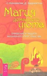 Каннингем С., Харрингтон Д. Магия домашнего уюта Очищение и защита жизненного пространства