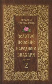 Степанова Н. Золотое пособие народного знахаря Книга 2