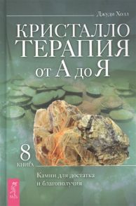 Холл Дж. Кристаллотерапия от А до Я Книга 8 Камни для достатка и благополучия