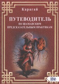 Карагай Путеводитель по шаманским предсказательным практикам