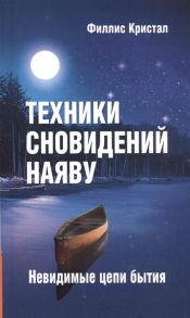 Кристал Ф. Техники сновидений наяву или Невидимые цепи бытия