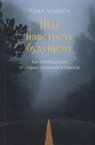 Чодрон П. Шаг навстречу будущему Как освободиться от старых привычек и страхов