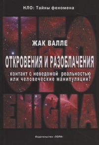 Валле Ж. Откровения и разоблачения Контакт с неведомой реальностью или человеческие манипуляции