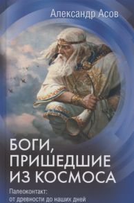 Асов А. Боги пришедшие из Космоса Палеоконтакт от древности до наших дней