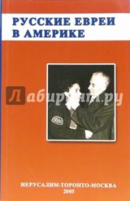 Русское еврейство в зарубежье. Том 12. Русские евреи в Америке. Книга 1 / Зальцберг Эрнст, Богуславский Иосиф, Пархомовский Михаил