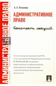 Административное право. Конспект лекций. Учебное пособие / Потапова Анастасия Андреевна