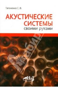 Акустические системы своими руками / Гапоненко С. В.