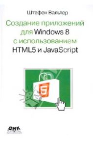 Создание приложений для Windows 8 с использованием HTML5 и JavaScript / Вальтер Штефен